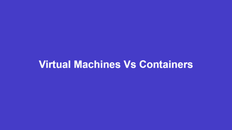 Virtual Machines Vs Containers